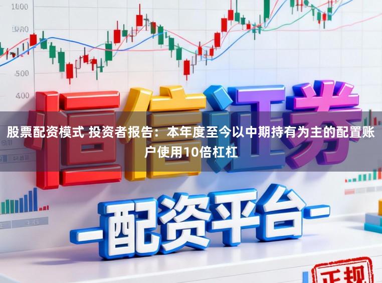 股票配资模式 投资者报告：本年度至今以中期持有为主的配置账户使用10倍杠杠