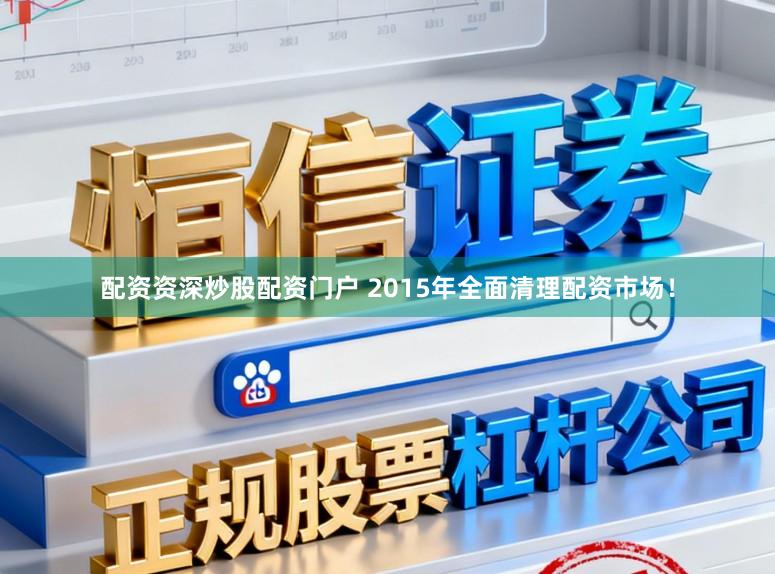 配资资深炒股配资门户 2015年全面清理配资市场!