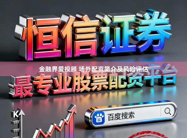 金融界爱投顾 场外配资简介及风险评估