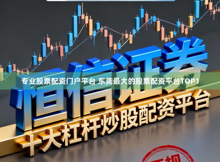 专业股票配资门户平台 东莞最大的股票配资平台TOP1