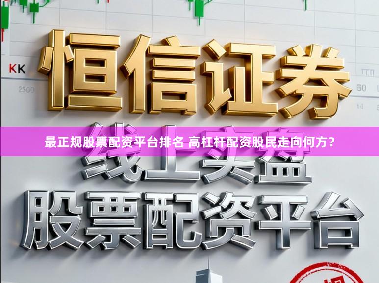 最正规股票配资平台排名 高杠杆配资股民走向何方？
