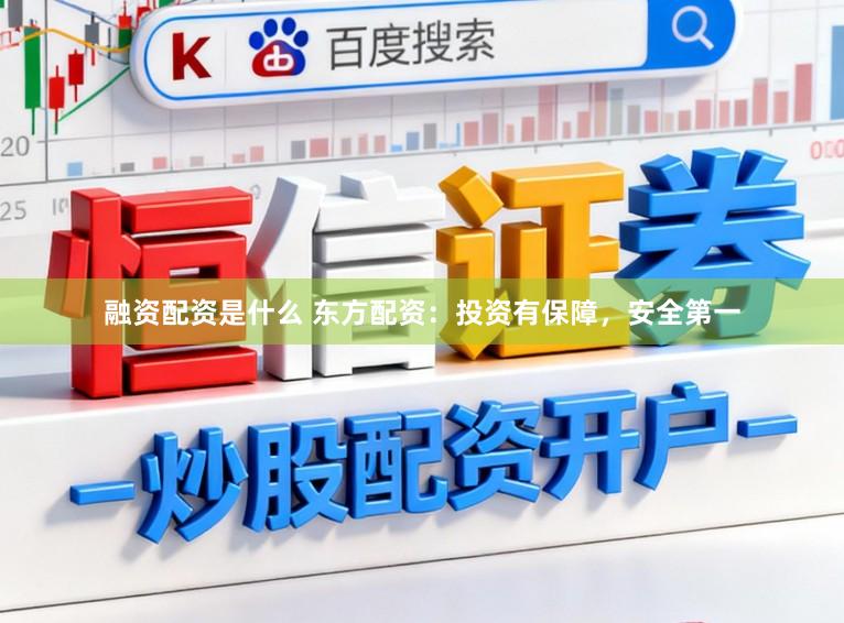 融资配资是什么 东方配资：投资有保障，安全第一