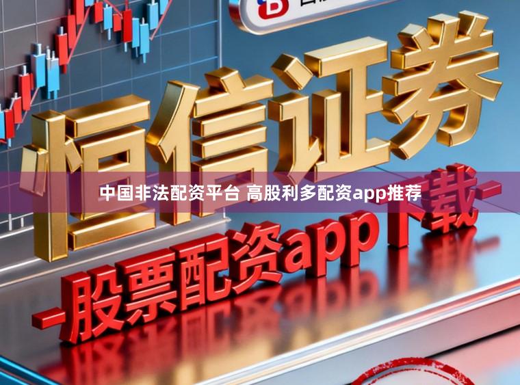 中国非法配资平台 高股利多配资app推荐