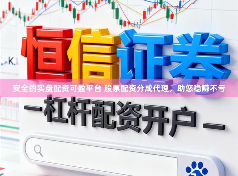 安全的实盘配资可盈平台 股票配资分成代理，助您稳赚不亏