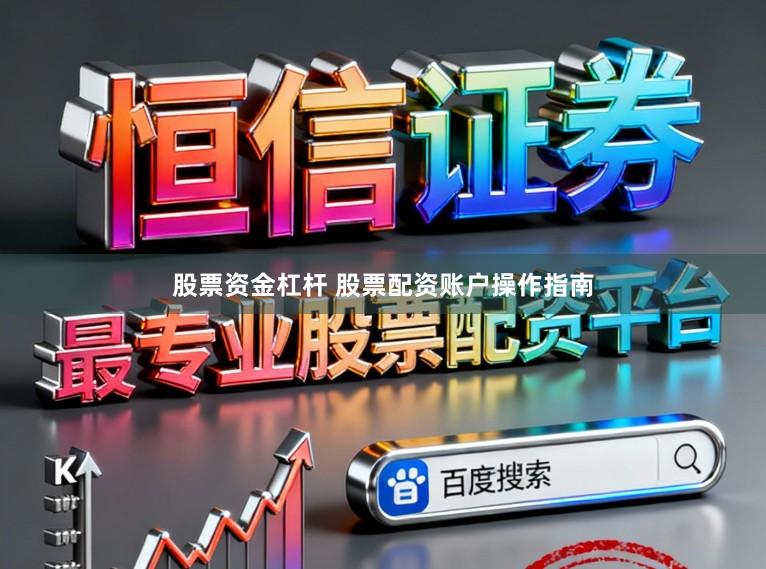 股票资金杠杆 股票配资账户操作指南