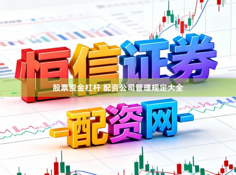 股票资金杠杆 配资公司管理规定大全