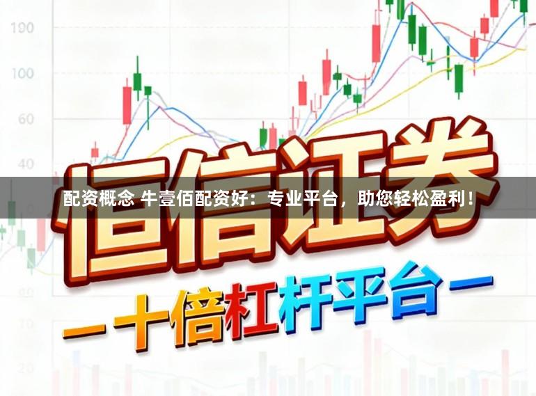 配资概念 牛壹佰配资好：专业平台，助您轻松盈利！